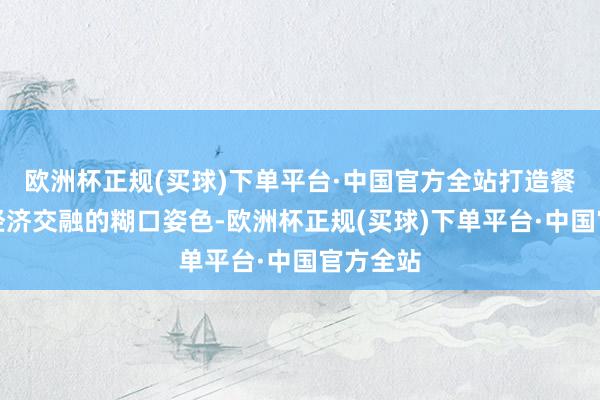 欧洲杯正规(买球)下单平台·中国官方全站打造餐饮与夜经济交融的糊口姿色-欧洲杯正规(买球)下单平台·中国官方全站