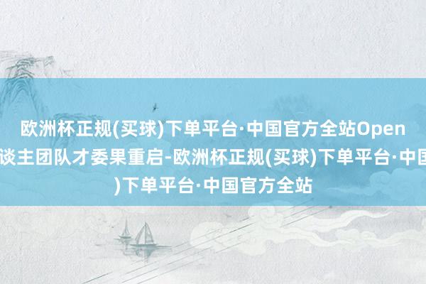 欧洲杯正规(买球)下单平台·中国官方全站OpenAI 机器东谈主团队才委果重启-欧洲杯正规(买球)下单平台·中国官方全站