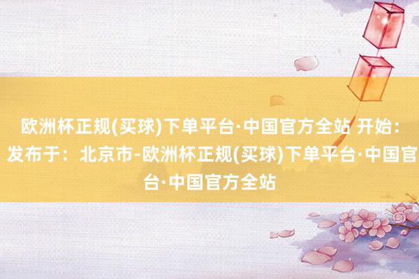 欧洲杯正规(买球)下单平台·中国官方全站 开始：央视网 发布于：北京市-欧洲杯正规(买球)下单平台·中国官方全站