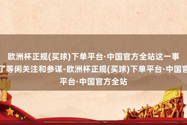 欧洲杯正规(买球)下单平台·中国官方全站这一事件引起了等闲关注和参谋-欧洲杯正规(买球)下单平台·中国官方全站
